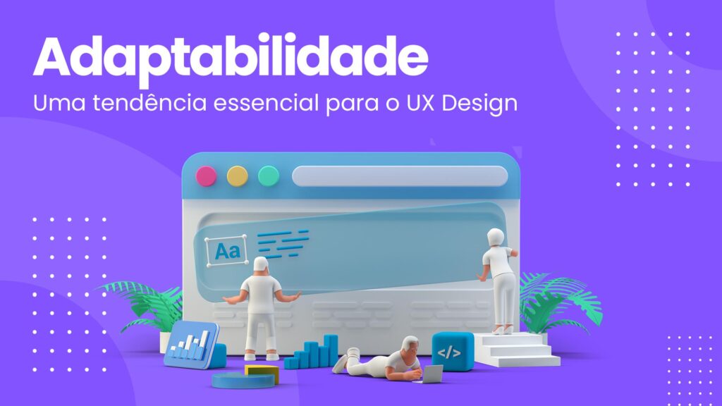 Adaptabilidade: Uma tendência essencial para o UX Design