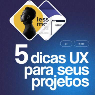 5 Dicas UX para seus Projetos