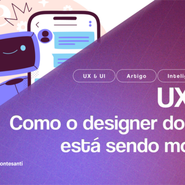 UX + IA: Como o Designer do Futuro Está Sendo Moldado Agora