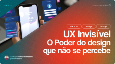 UX Invisível – O Poder do Design que Não se Percebe