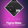 Figma Make: O fim do "Design Operacional"? O que realmente significa para nós.