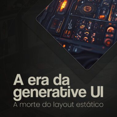 A Era da Generative UI: A Morte do Layout Estático